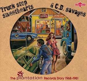 Truck Stop Sweethearts & C.B. Savages - The Plantation Records Story